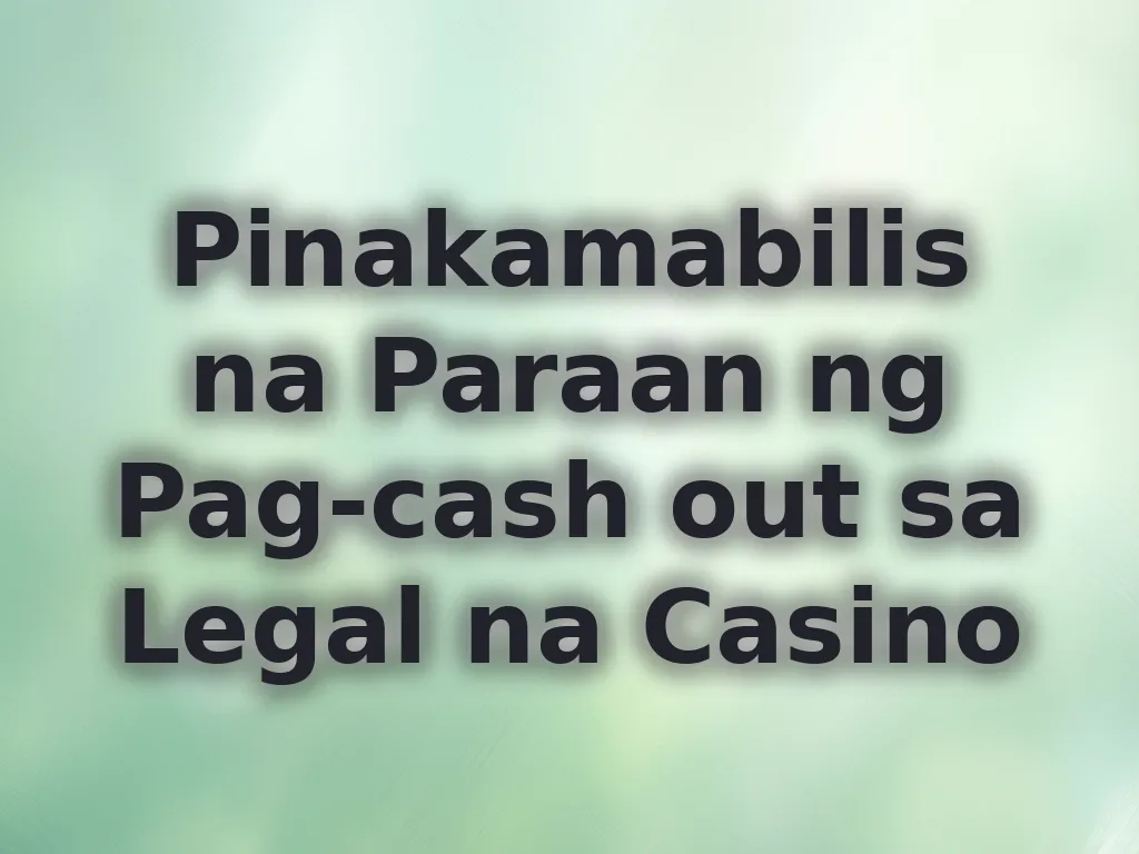 Pinakamabilis na Paraan ng Pag-cash out sa Legal na Casino