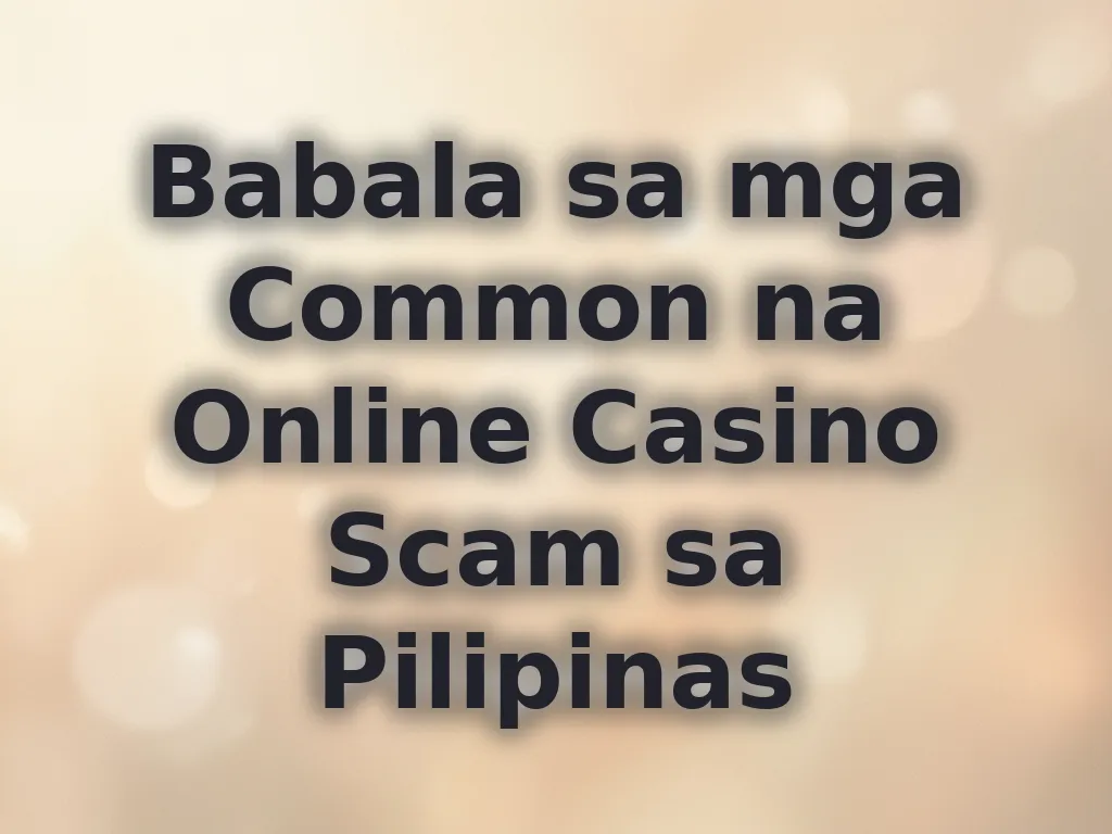 Babala sa mga Common na Online Casino Scam sa Pilipinas