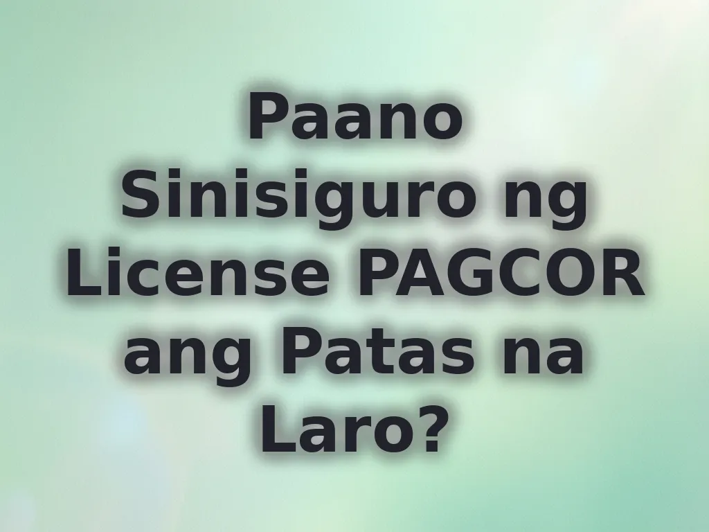 Paano Sinisiguro ng License PAGCOR ang Patas na Laro?