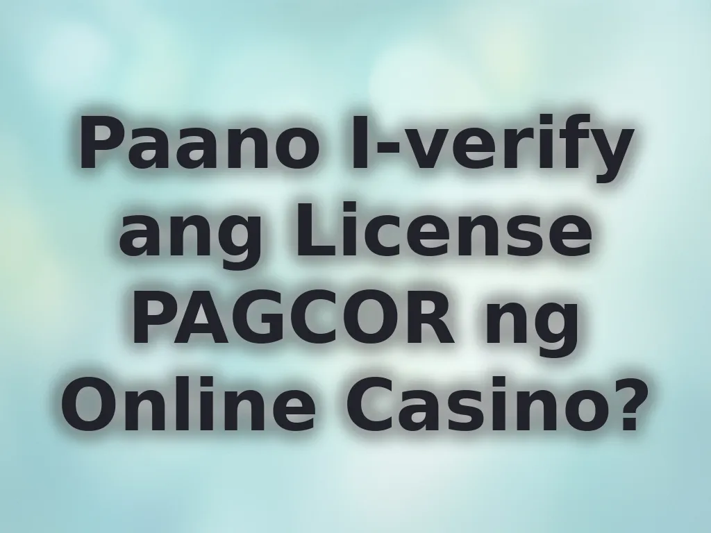 Paano I-verify ang License PAGCOR ng Online Casino?