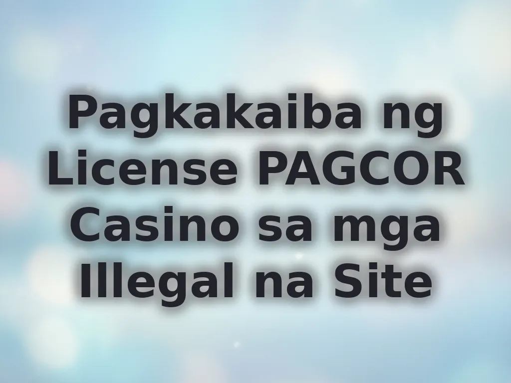 Pagkakaiba ng License PAGCOR Casino sa mga Illegal na Site